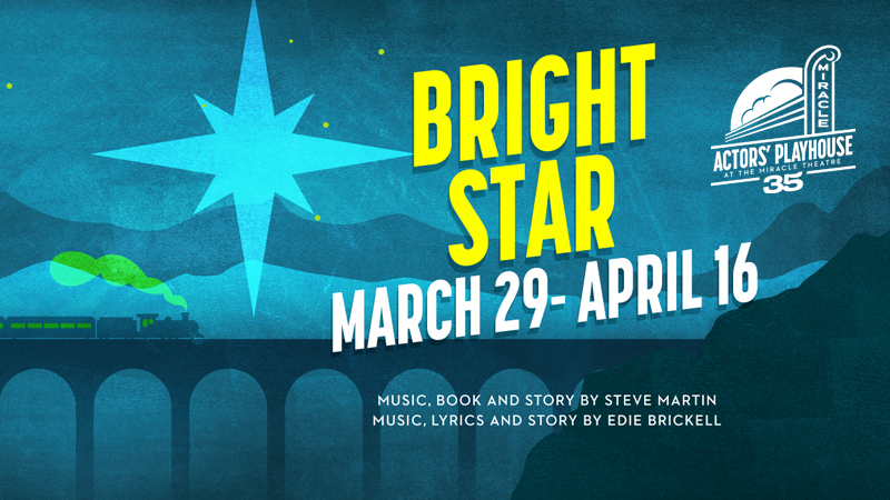 Graphic that reads Bright star at Actor's Playhouse on  March 29- April 16.