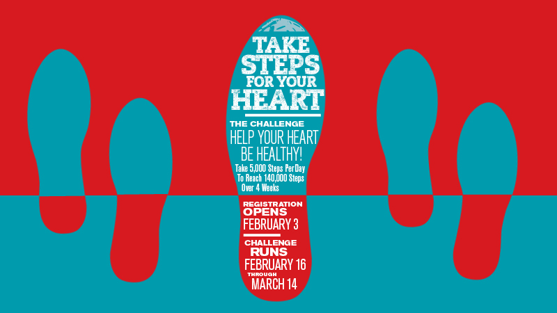 Take Steps For Your Heart. The challenge: help your heart be healthy! Registration opens Feb. 3.